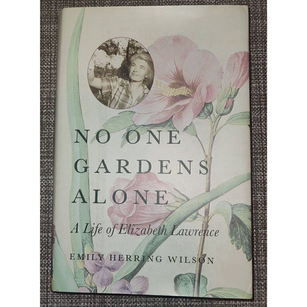 No One Gardens Alone: A Life of Elizabeth Lawrence by Emily Herring Wilson, HCDJ